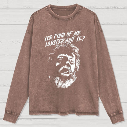 Yer Fond of Me Lobster ain’t Ye Washed Long Sleeve Tee