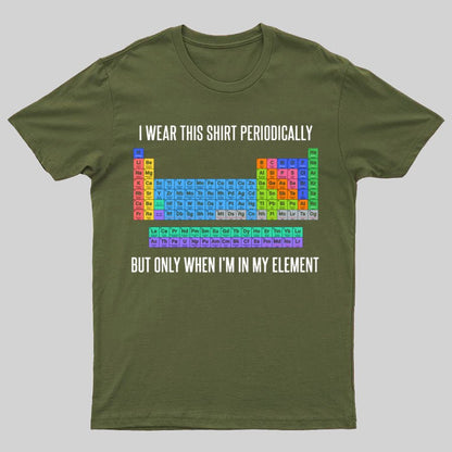 I Wear This Shirt Periodically But Only When I’m In My Element Geeky T-Shirt