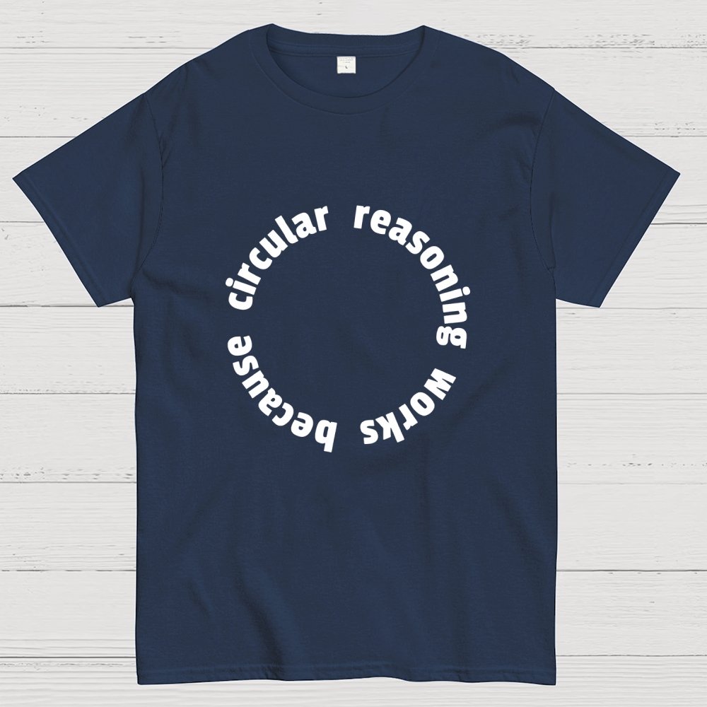 Circular Reasoning Works Geek T-Shirt