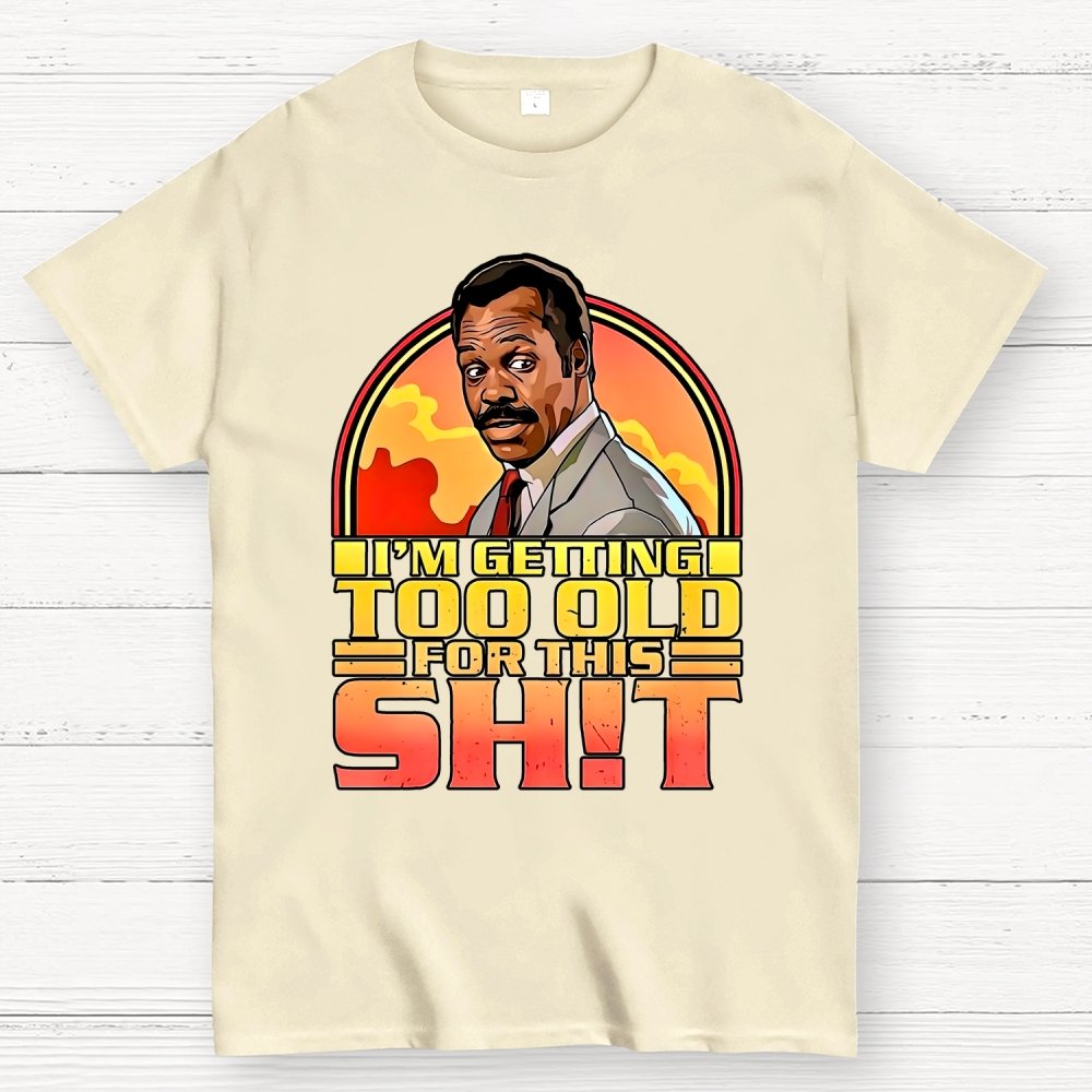 I'm Getting Too Old For This Shit Geek T-Shirt