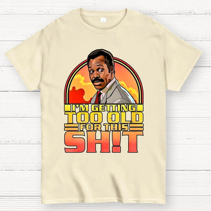 I'm Getting Too Old For This Shit Geek T-Shirt