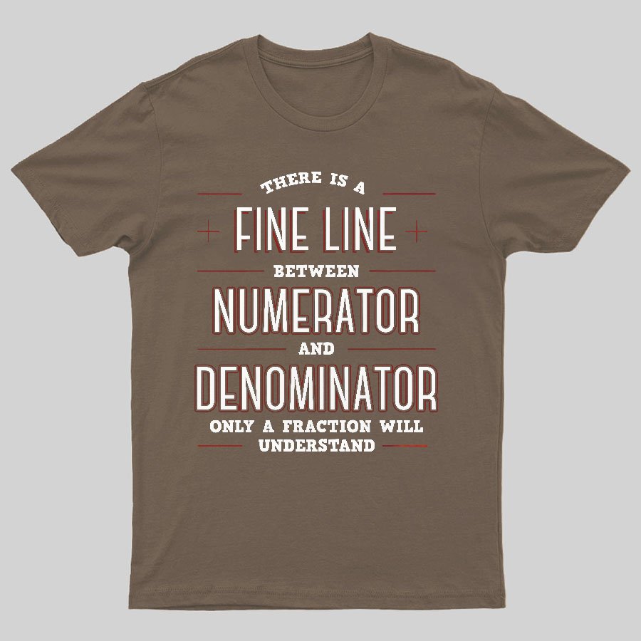 There Is A Fine Line Between Numerator And Denominator Geeky T-Shirt