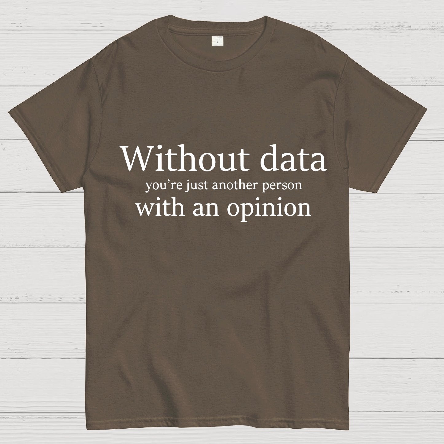 Without Data, You're Just Another Person Geeky T-Shirt