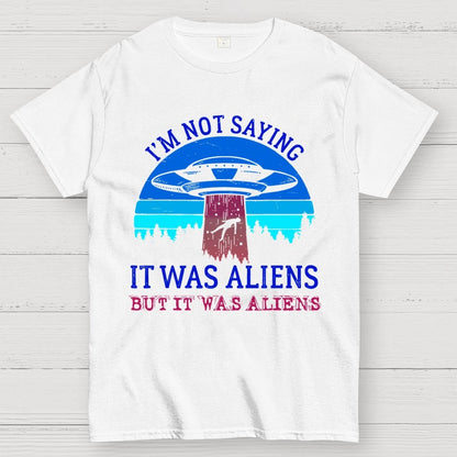 I Was Saying It Was Aliens Geek T-Shirt