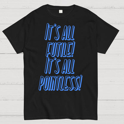 It’s All Futile! It’s All Pointless Geek T-Shirt