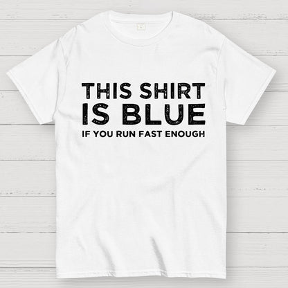This Shirt Is Blue If You Run Fast Enough Geek T-Shirt