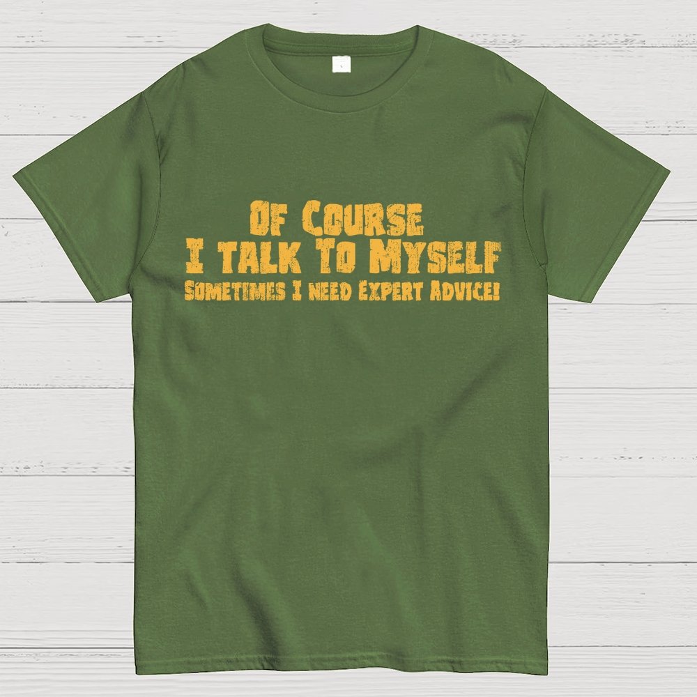 Of Course I Talk To Myself Sometimes Funny Sarcasm Geek T-Shirt