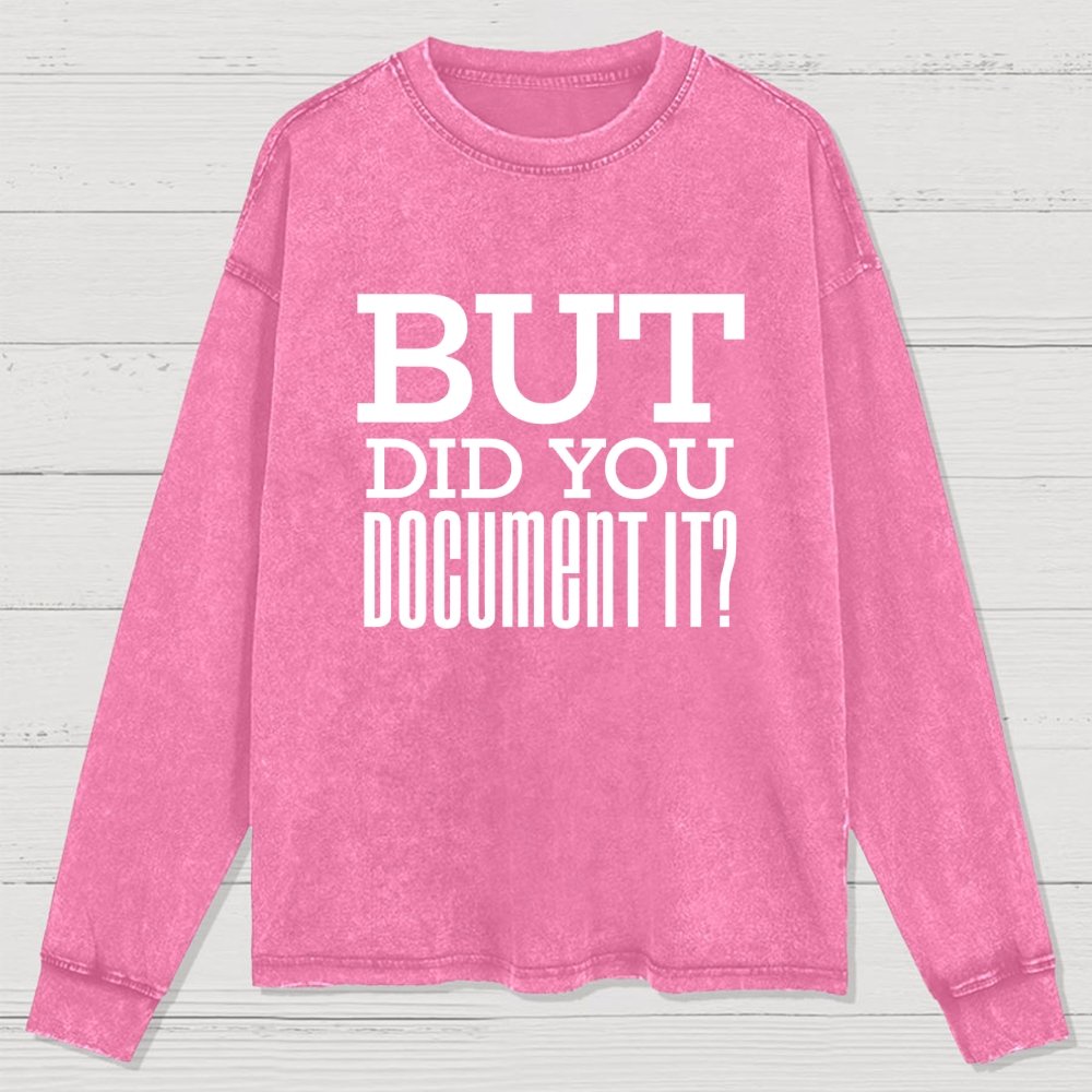 But Did You Document It Washed Long Sleeve Tee