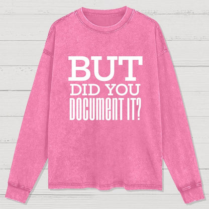 But Did You Document It Washed Long Sleeve Tee