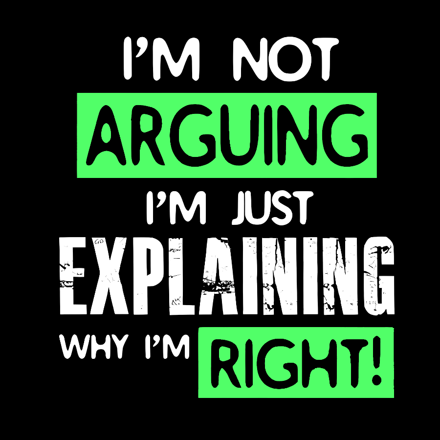 I'm Not Arguing, I'm Just Explaining Why I'm Right - Funny Sarcastic Adult Humor Geek T-Shirt