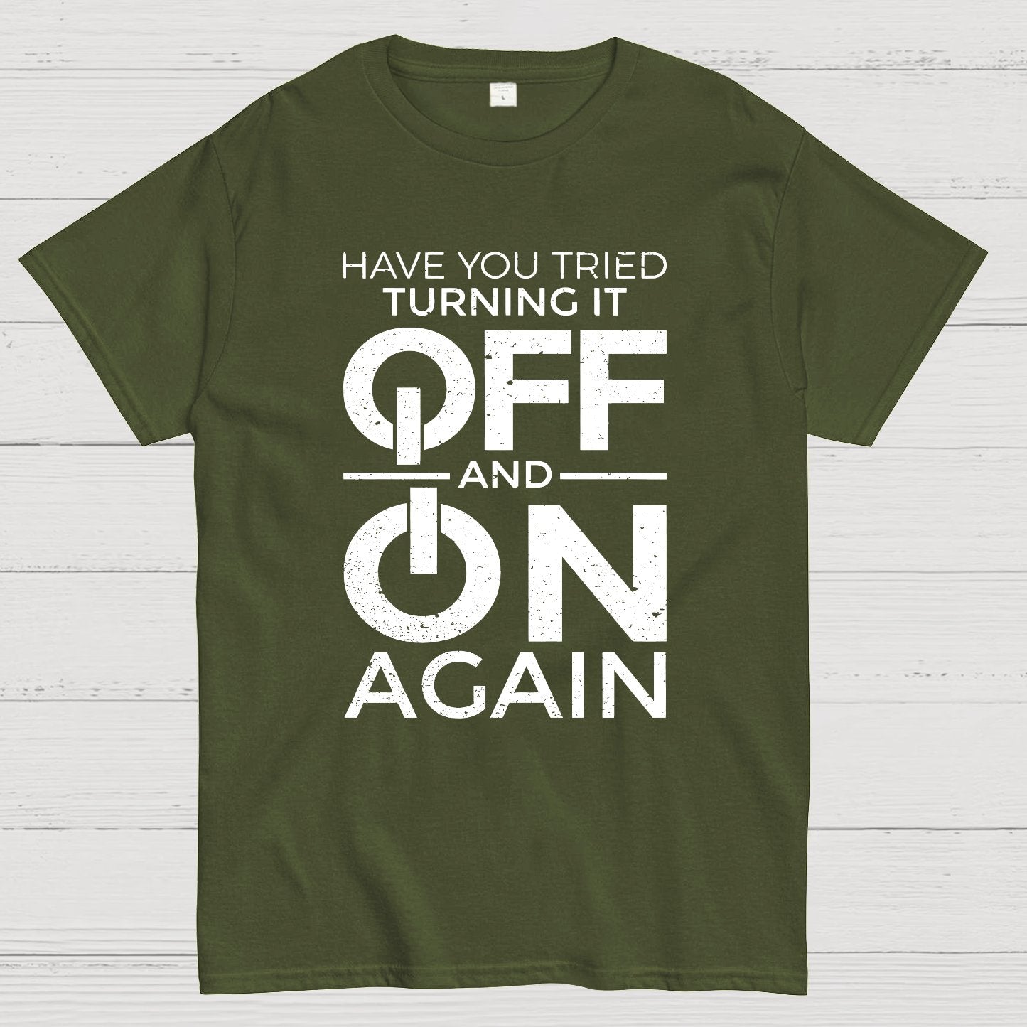 Have You Tried Turning It off and on Again Geeky T-Shirt