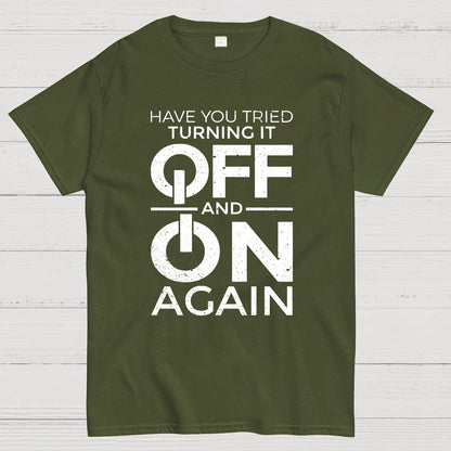 Have You Tried Turning It off and on Again Geeky T-Shirt