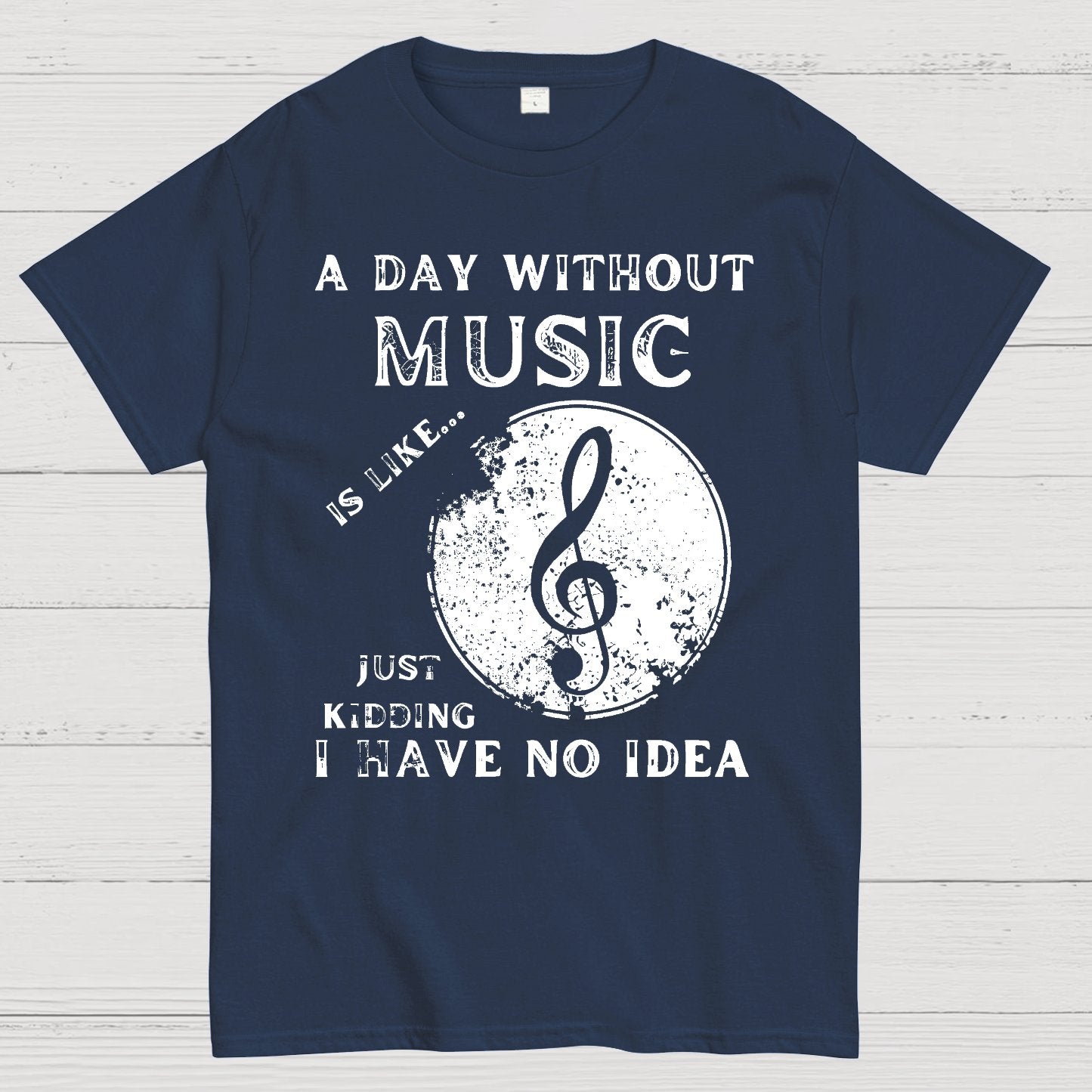 A Day Without Music Is Like Just Kidding, I Have No Idea Geek T-Shirt