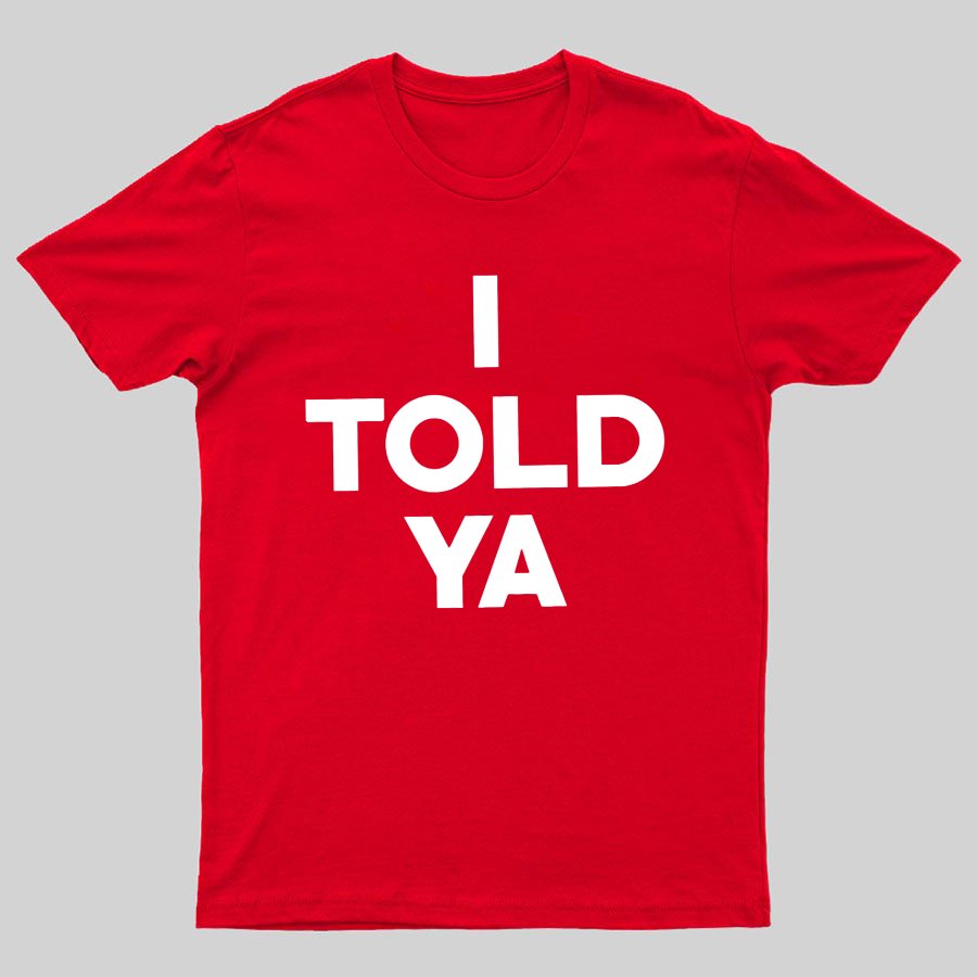 I Told Ya Funny Geeky T-Shirt