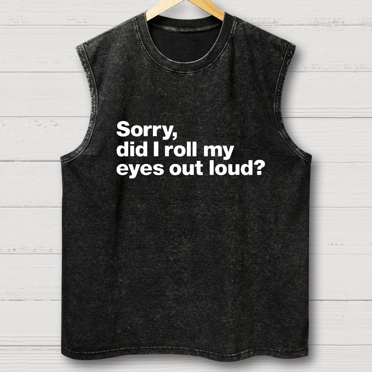Sorry Did I Roll My Eyes Out Loud Vintage Distressed Washed Tank