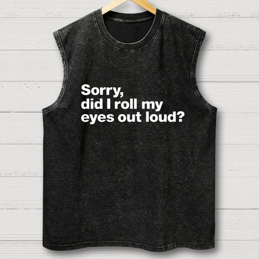 Sorry Did I Roll My Eyes Out Loud Vintage Distressed Washed Tank
