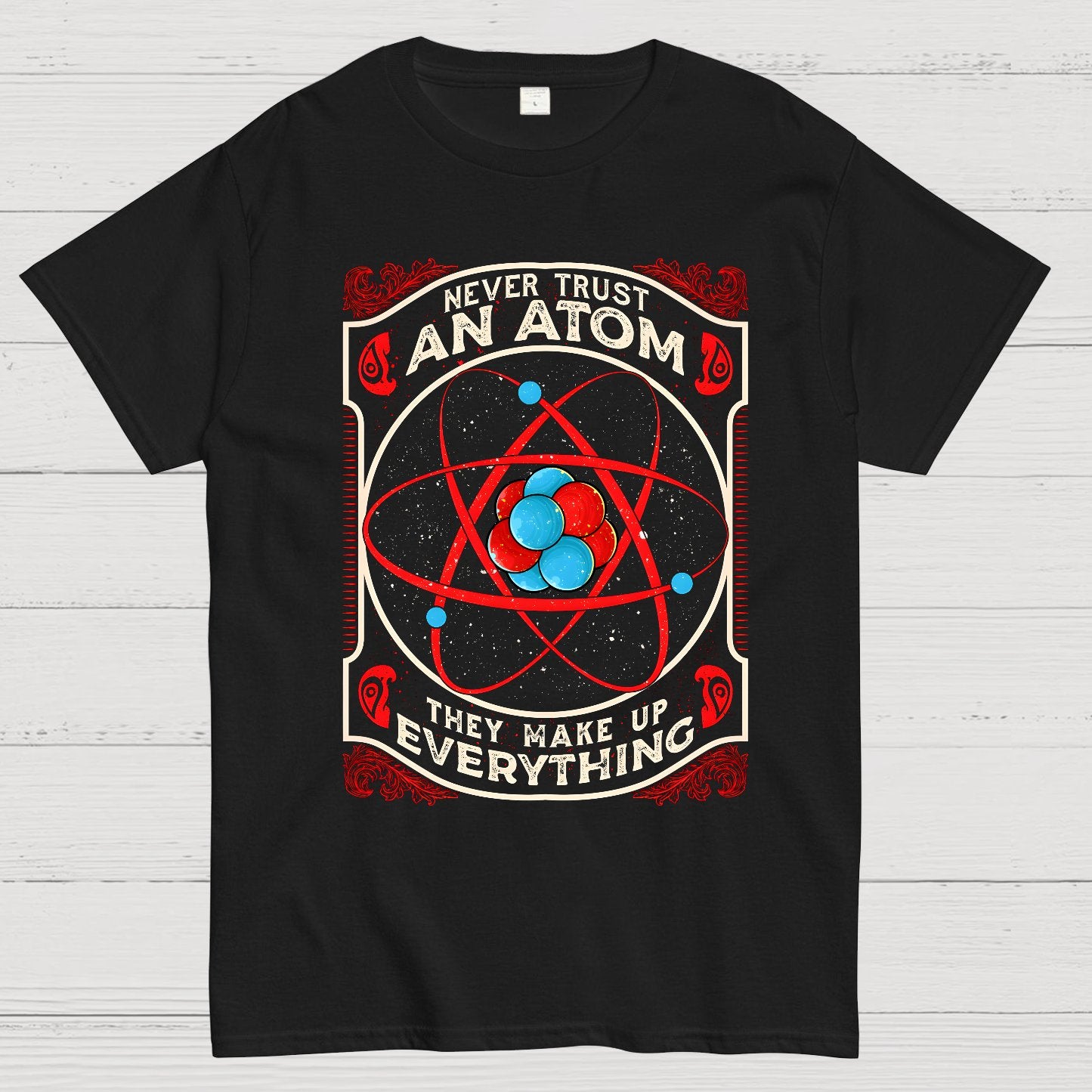Never Trust An Atom, They Make Up Everything Big Bang Geek T-Shirt