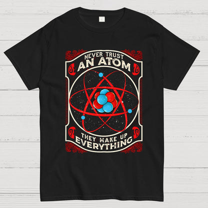 Never Trust An Atom, They Make Up Everything Big Bang Geek T-Shirt