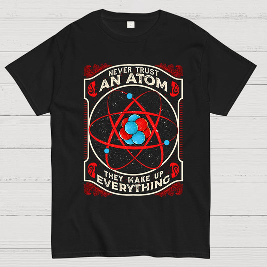 Never Trust An Atom, They Make Up Everything Big Bang Geek T-Shirt