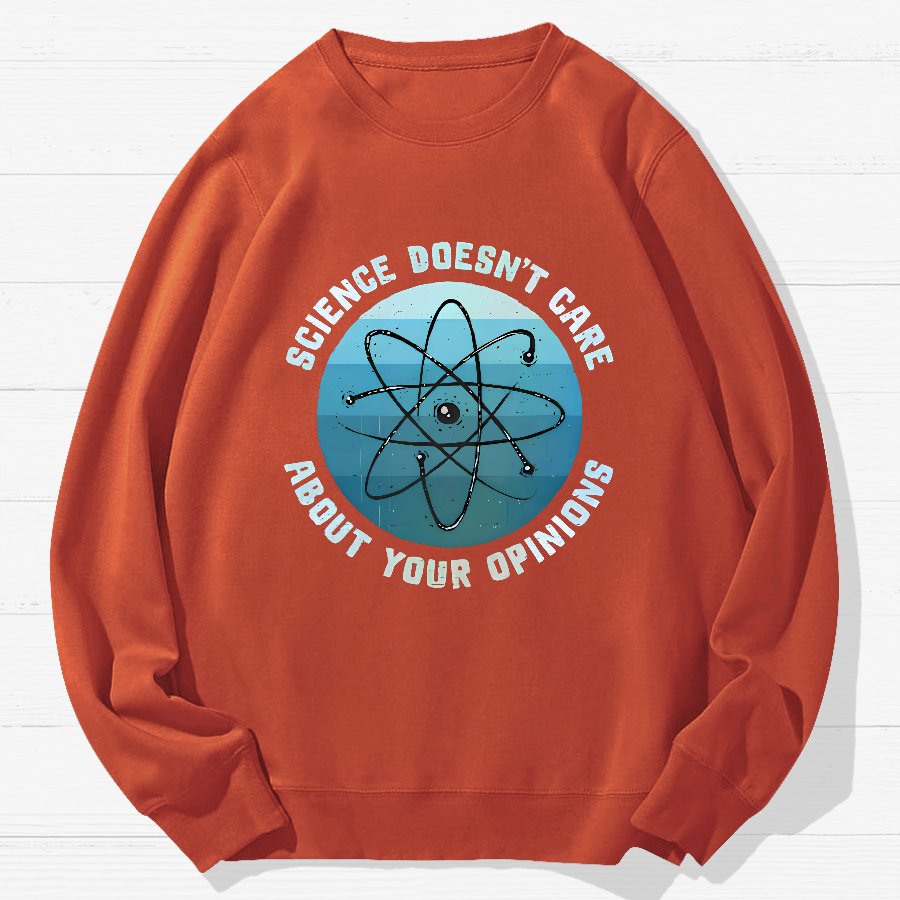 Science Doesn't Care About Your Opinions Geek Cotton Sweatshirt
