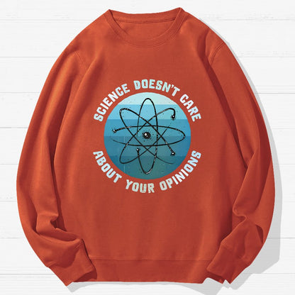 Science Doesn't Care About Your Opinions Geek Cotton Sweatshirt