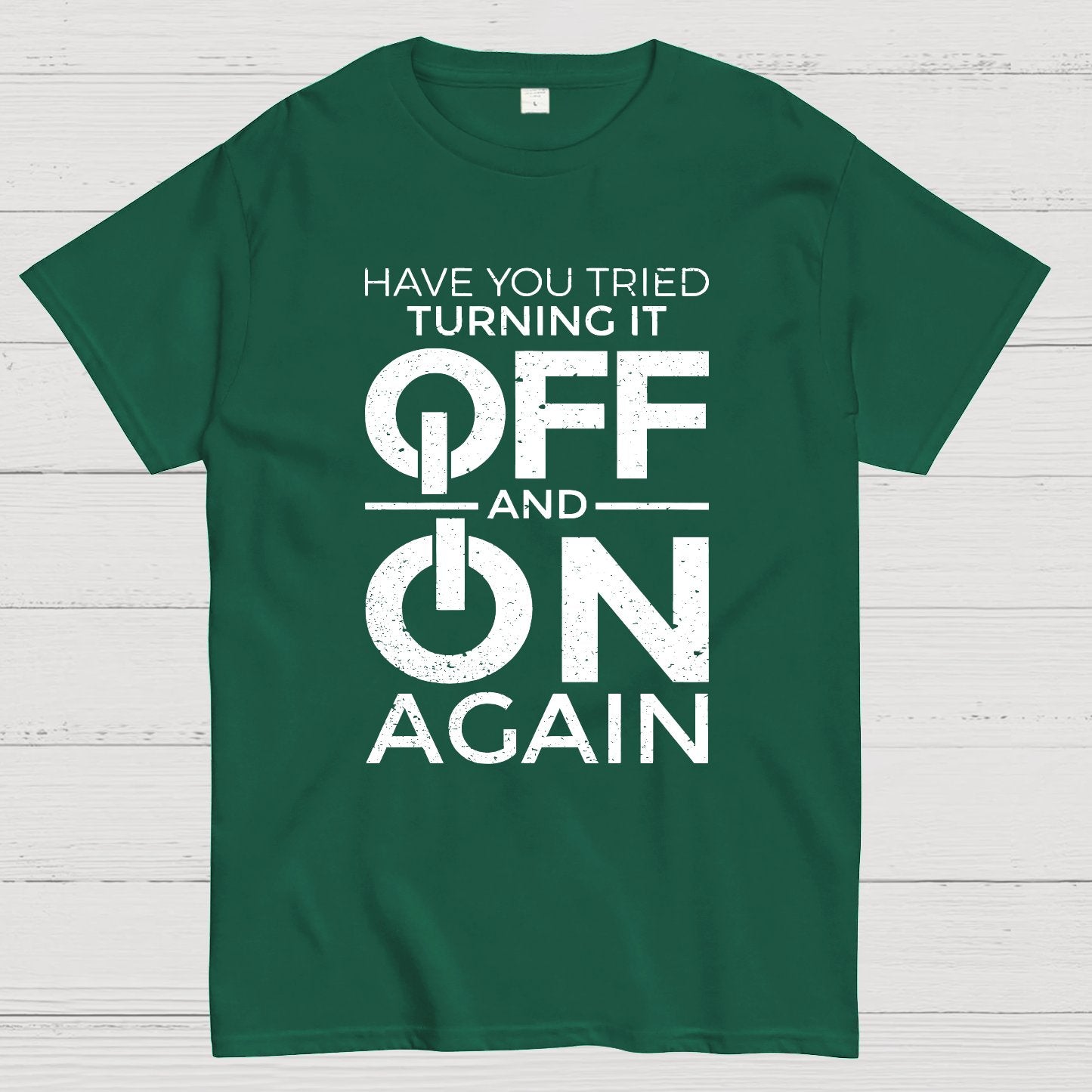 Have You Tried Turning It off and on Again Geeky T-Shirt