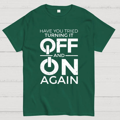 Have You Tried Turning It off and on Again Geeky T-Shirt