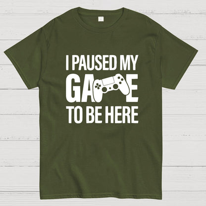 I paused my Game to Be Here Funny Gaming Geek T-Shirt