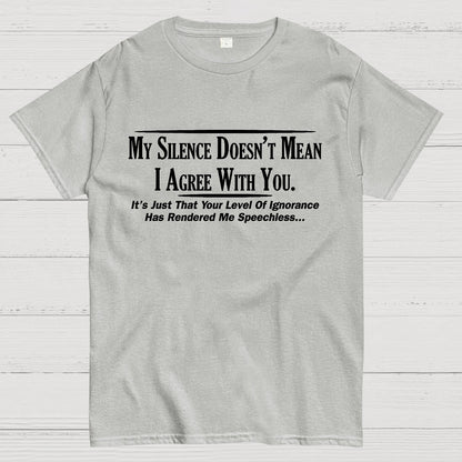 My Silence Doesn't Mean I Agree With You Geek T-Shirt