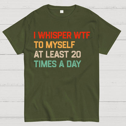 I Say "WTF" To Myself At Least 20 Times A Day.Geek T-Shirt