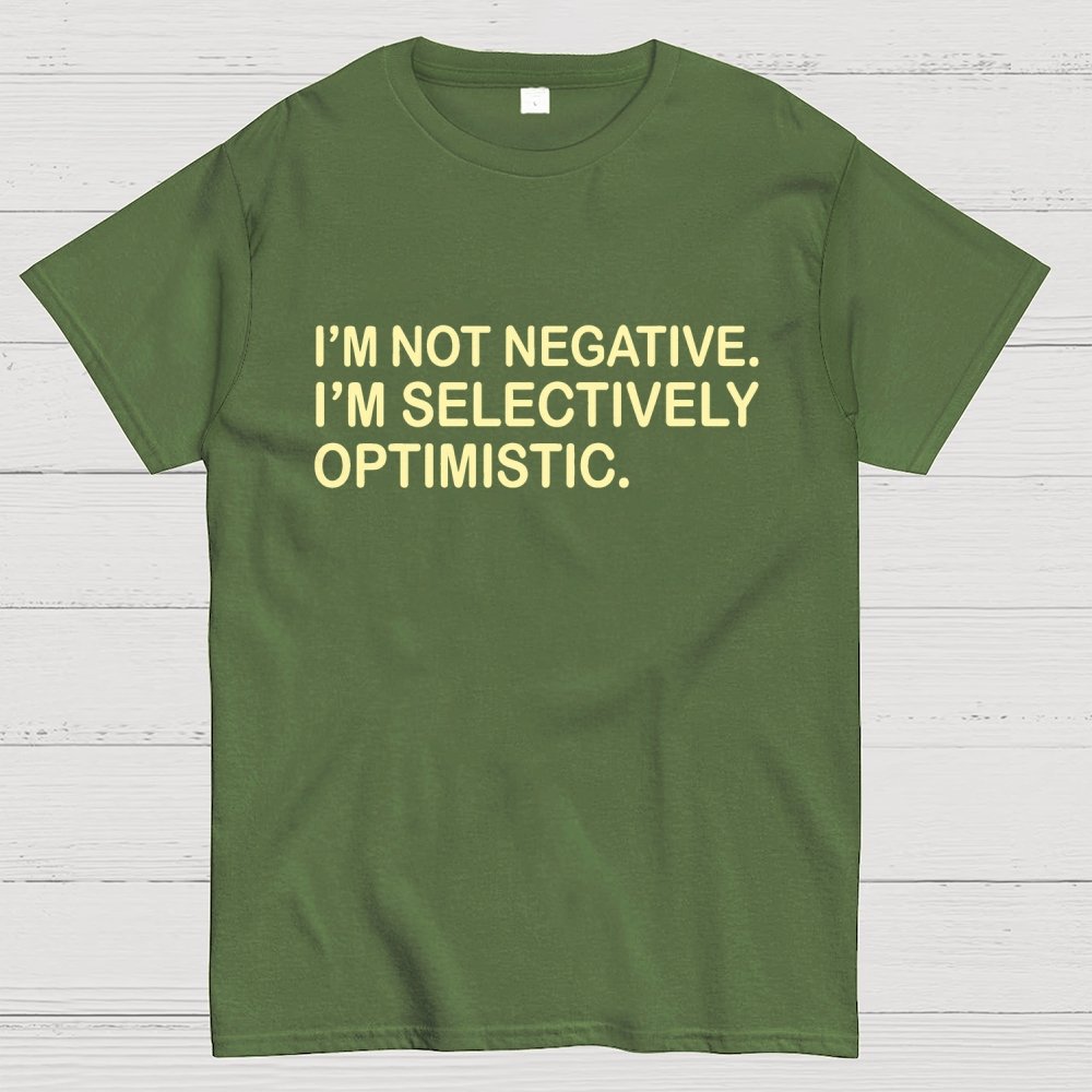 I’m Not Negative. I’m Selectively Optimistic. Geek T-Shirt