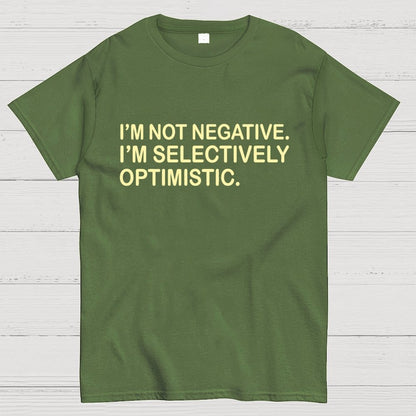 I’m Not Negative. I’m Selectively Optimistic. Geek T-Shirt