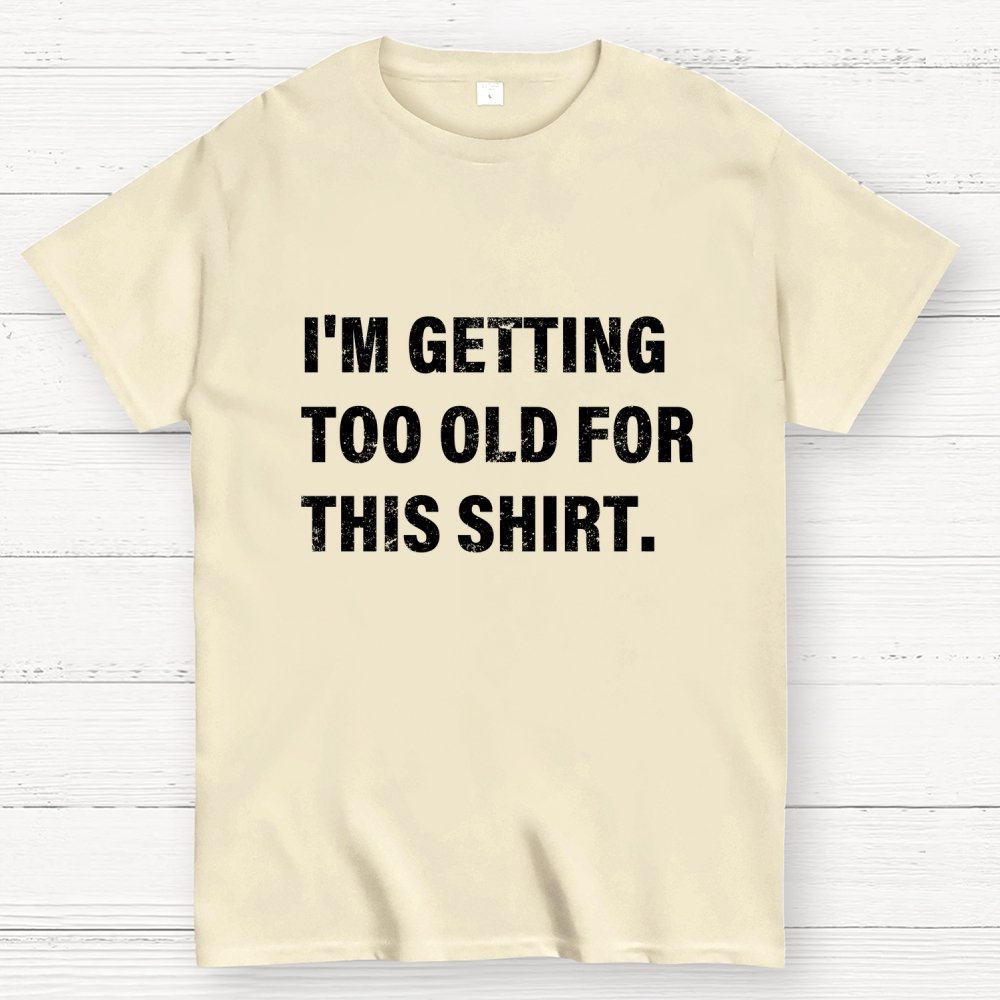 I'm Getting Too Old For This Shirt Geek T-Shirt