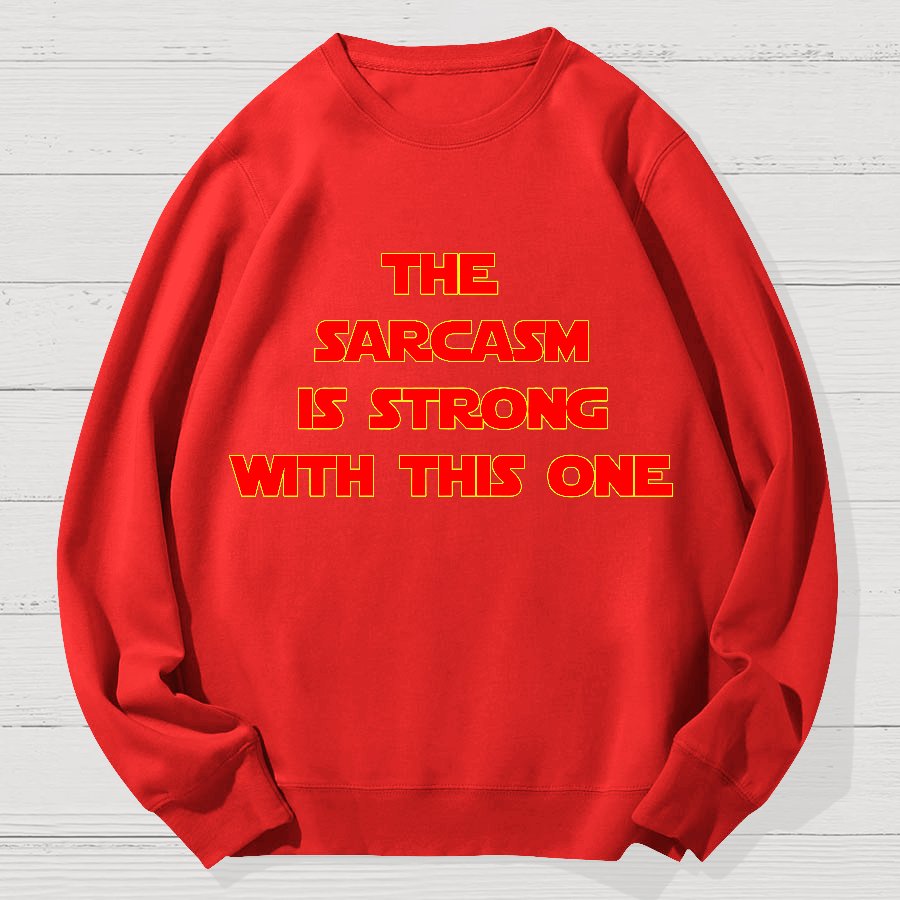 The Sarcasm Is Strong With This One Geek Cotton Sweatshirt