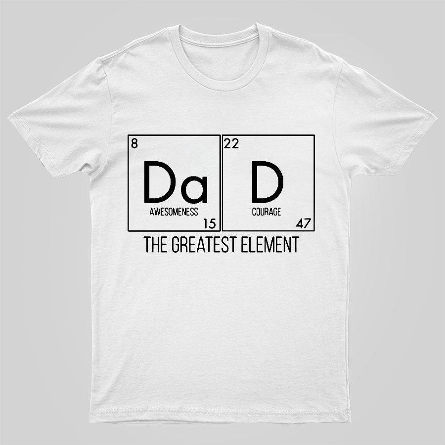 DAD THE GREATEST ELEMENT Geeky T-Shirt