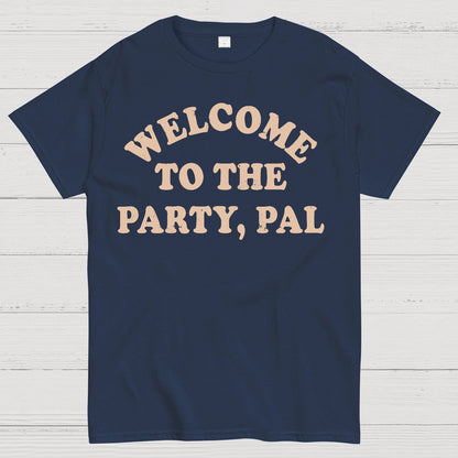 Welcome To The Party, Pal! Geek T-Shirt