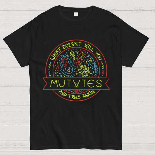 What Doesn't Kill You Mutates And Tries Again Geek T-Shirt