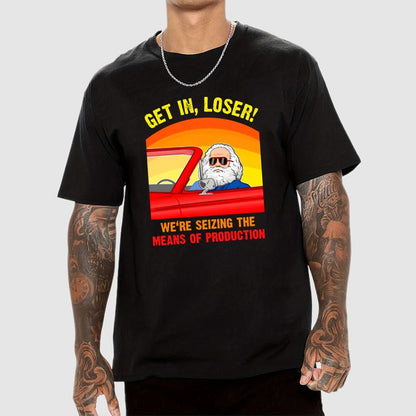 Get In, Loser - We're Seizing The Means Of Production Geek T-Shirt