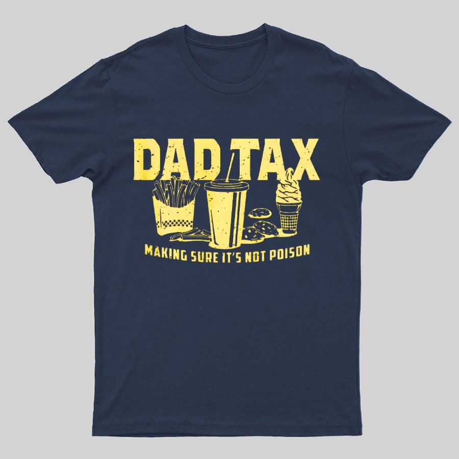 Dad Tax Making Sure It's Not Poison Geeky T-Shirt
