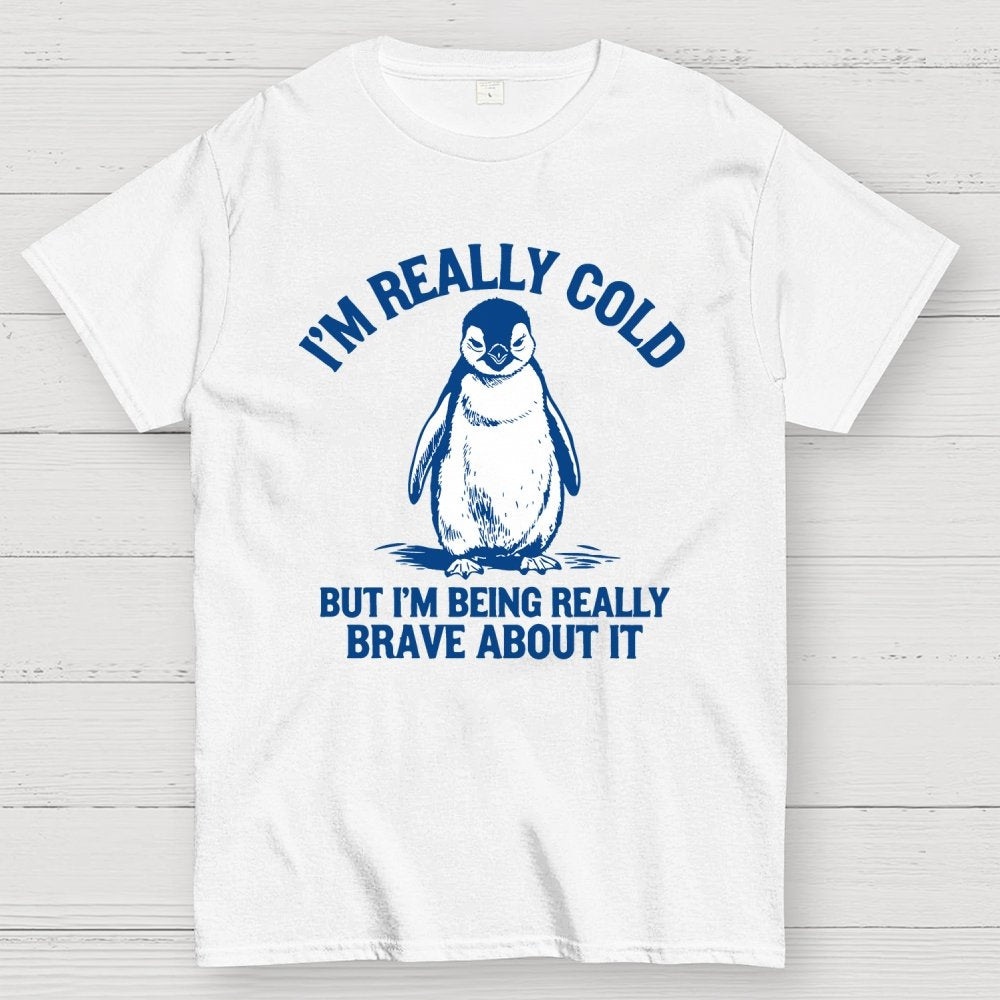 I'm Really Cold But I'm Being Really Brave About It Geek T-Shirt