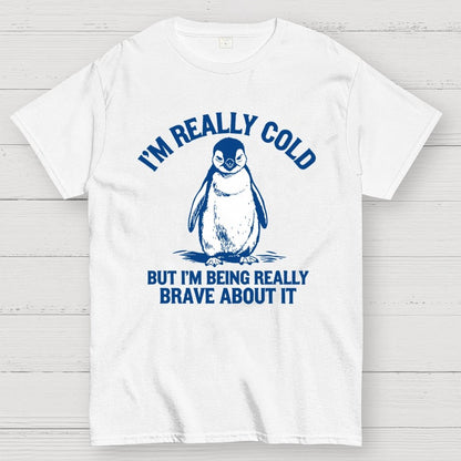 I'm Really Cold But I'm Being Really Brave About It Geek T-Shirt