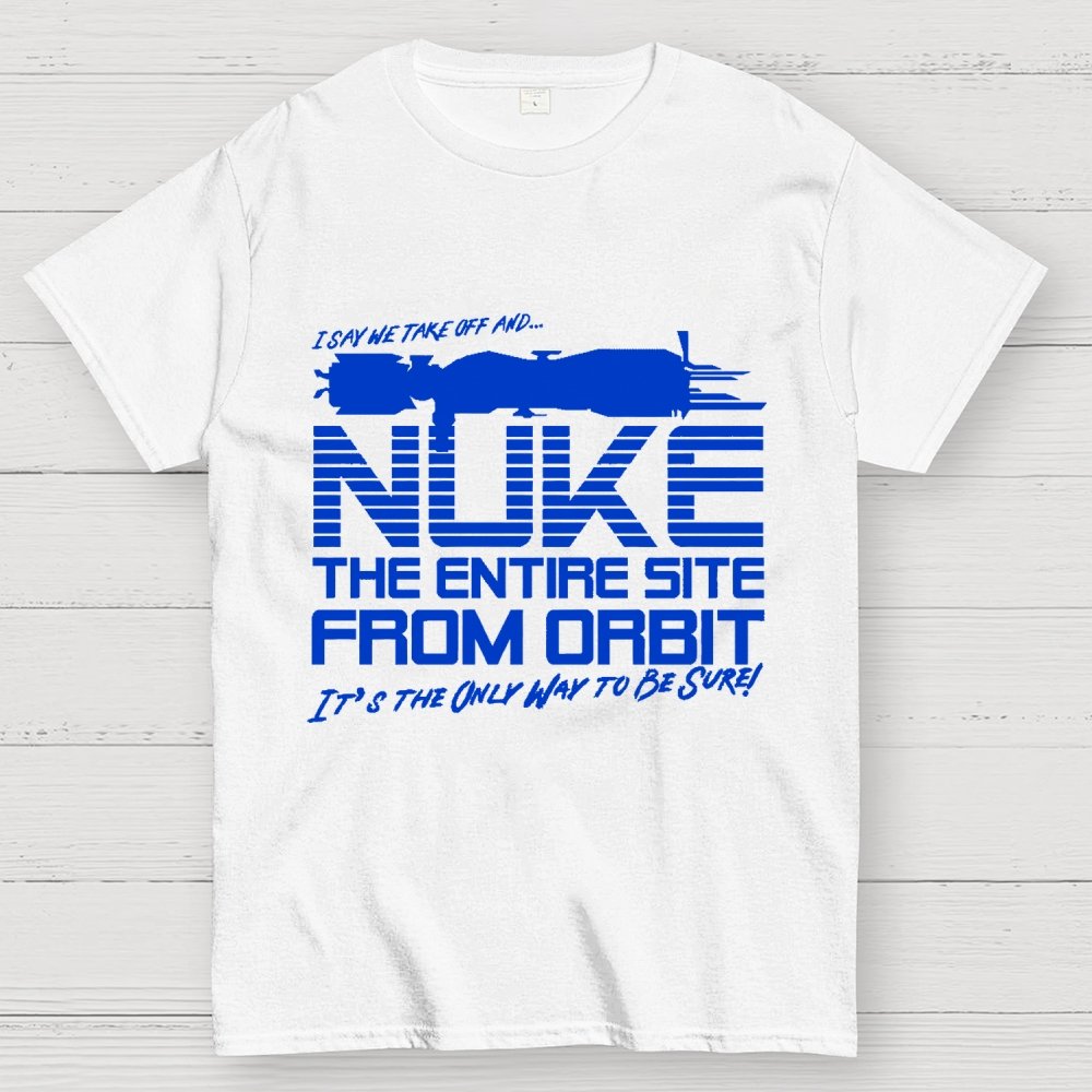 I Say We Nuke the Entire Site From Orbit Unisex Geek T-Shirt