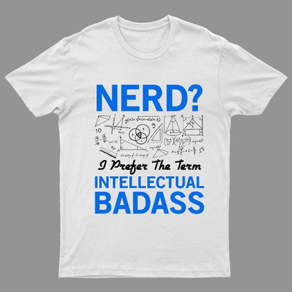 Nerd... I Prefer The Term Intellectual Badass Geeky T-Shirt