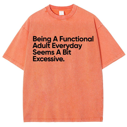 Being A Functional Adult Everyday Seems A Bit Excessive - Funny Quote Vintage Distressed T-shirt