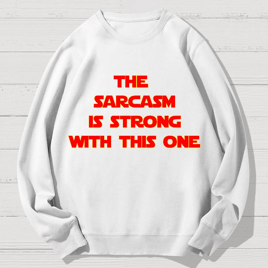 The Sarcasm Is Strong With This One Geek Cotton Sweatshirt