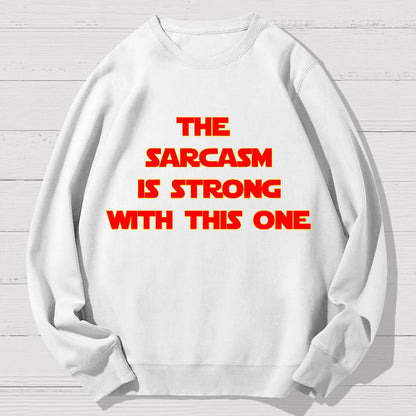 The Sarcasm Is Strong With This One Geek Cotton Sweatshirt