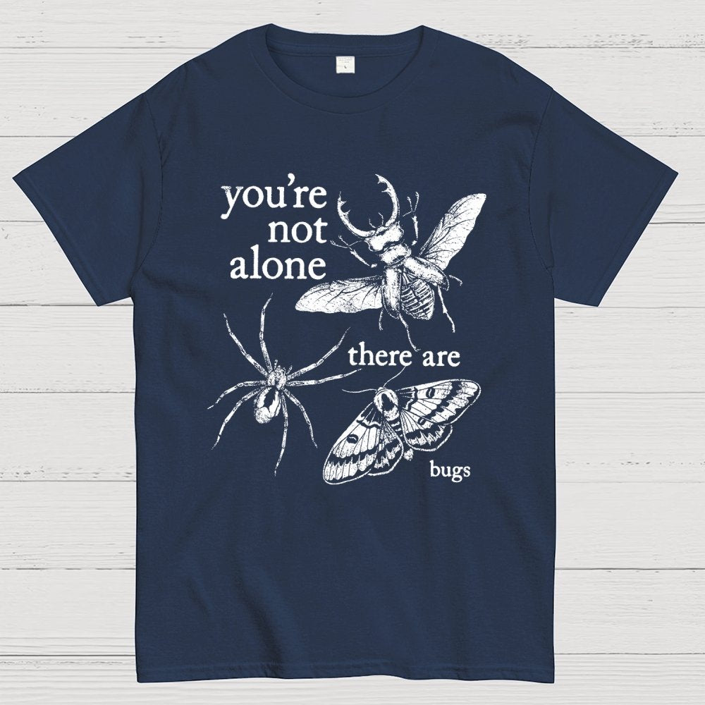 You're Not Alone, There Are Bugs Geek T-Shirt