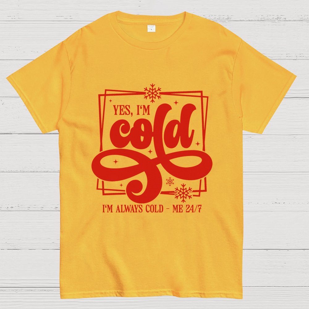 Yes I'm Cold Me 24：7 Geek T-Shirt