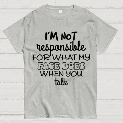 I'm Not Responsible For What My Face Does When You Talk Geek T-Shirt