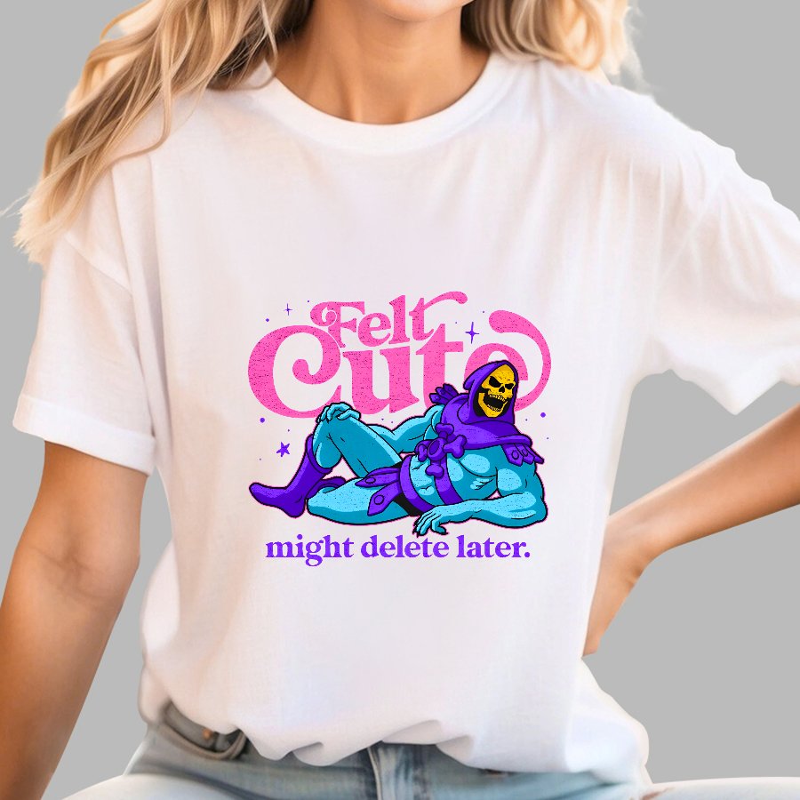 Felt Cute Might Delete Later Geek T-Shirt